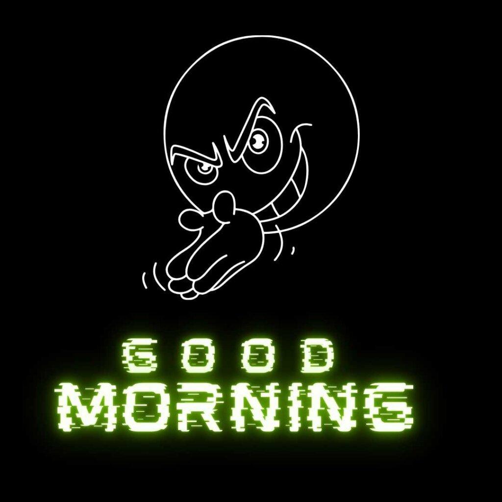 Evil smiling cartoon character rubbing hands with glowing green glitch text saying Good Morning on a black background